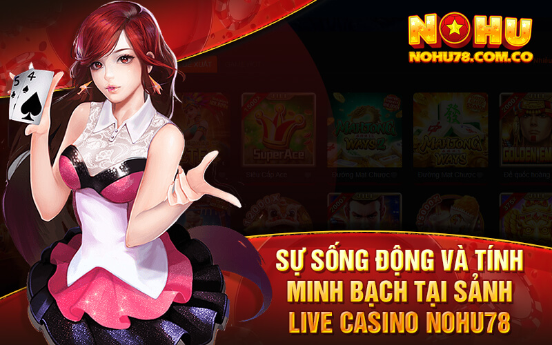 Sự Sống Động Và Tính Minh Bạch Tại Sảnh Live Casino Nohu78